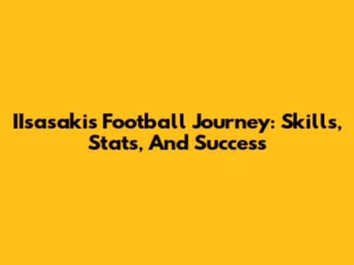 IIsasaki's Football Journey: Skills, Stats, And Success