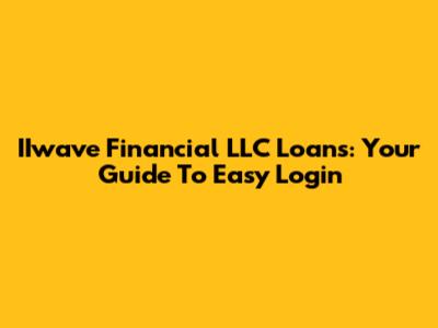 IIwave Financial LLC Loans: Your Guide To Easy Login