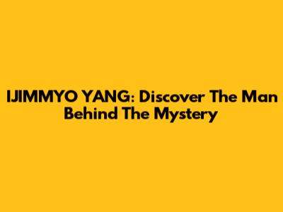 IJIMMYO YANG: Discover The Man Behind The Mystery