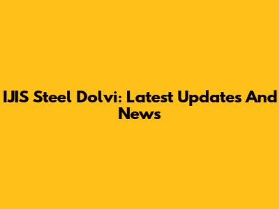 IJIS Steel Dolvi: Latest Updates And News
