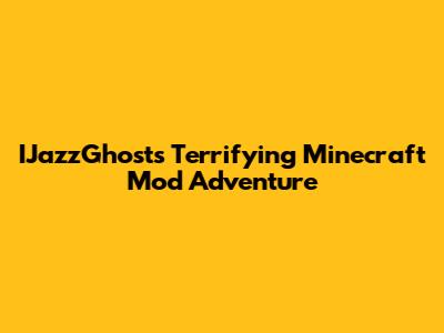 IJazzGhost's Terrifying Minecraft Mod Adventure