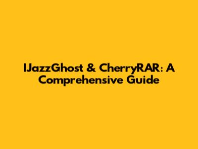 IJazzGhost & CherryRAR: A Comprehensive Guide