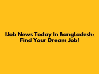 IJob News Today In Bangladesh: Find Your Dream Job!