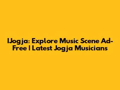 IJogja: Explore Music Scene Ad-Free | Latest Jogja Musicians