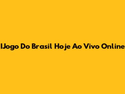 IJogo Do Brasil Hoje Ao Vivo Online