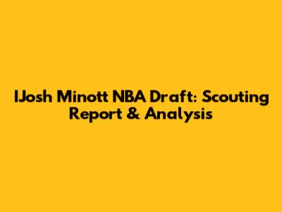 IJosh Minott NBA Draft: Scouting Report & Analysis