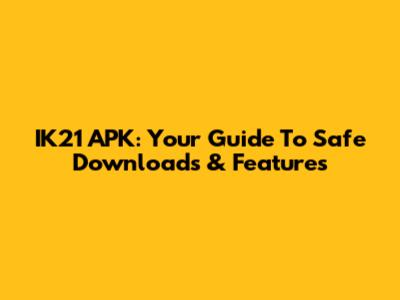 IK21 APK: Your Guide To Safe Downloads & Features