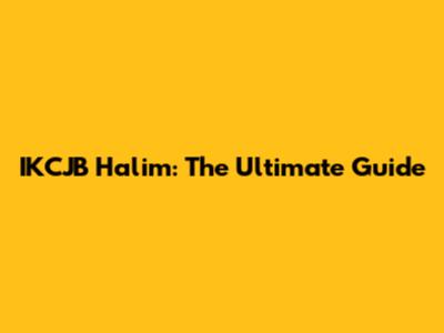 IKCJB Halim: The Ultimate Guide