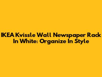 IKEA Kvissle Wall Newspaper Rack In White: Organize In Style