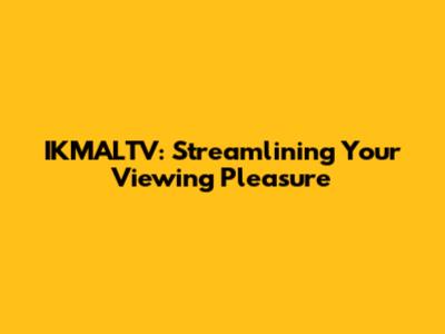 IKMALTV: Streamlining Your Viewing Pleasure