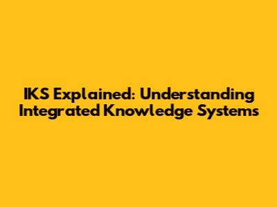 IKS Explained: Understanding Integrated Knowledge Systems