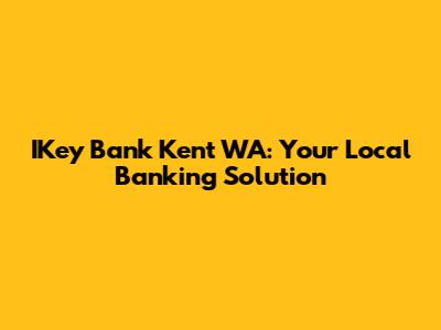 IKey Bank Kent WA: Your Local Banking Solution