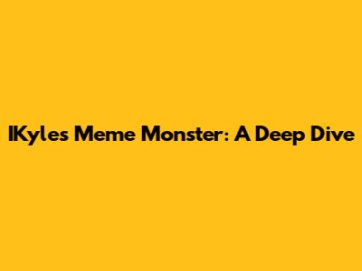 IKyle's Meme Monster: A Deep Dive