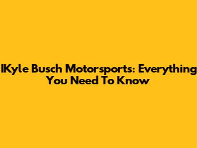 IKyle Busch Motorsports: Everything You Need To Know