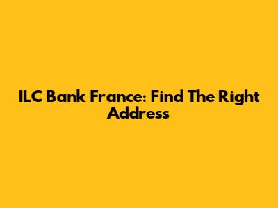 ILC Bank France: Find The Right Address