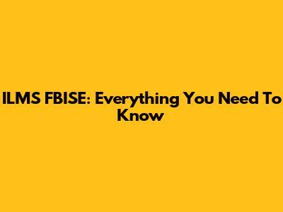 ILMS FBISE: Everything You Need To Know