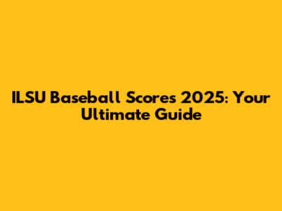 ILSU Baseball Scores 2025: Your Ultimate Guide