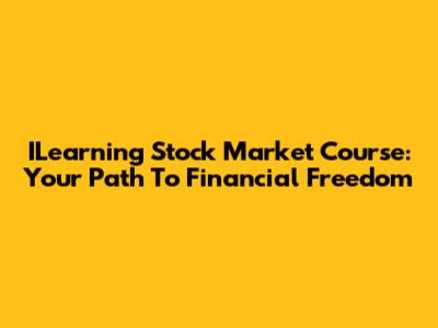 ILearning Stock Market Course: Your Path To Financial Freedom
