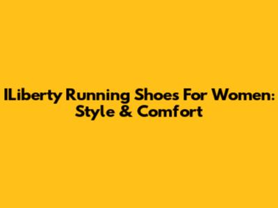 ILiberty Running Shoes For Women: Style & Comfort
