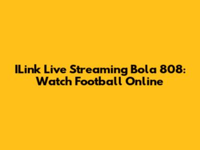 ILink Live Streaming Bola 808: Watch Football Online