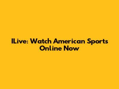 ILive: Watch American Sports Online Now