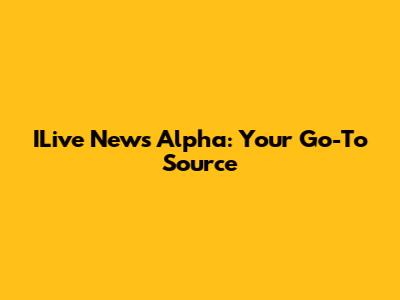ILive News Alpha: Your Go-To Source