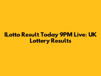 ILotto Result Today 9PM Live: UK Lottery Results