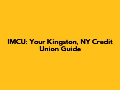IMCU: Your Kingston, NY Credit Union Guide