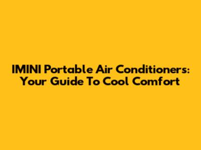 IMINI Portable Air Conditioners: Your Guide To Cool Comfort