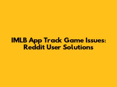 IMLB App Track Game Issues: Reddit User Solutions
