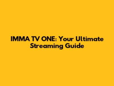 IMMA TV ONE: Your Ultimate Streaming Guide