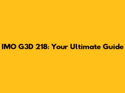 IMO G3D 218: Your Ultimate Guide