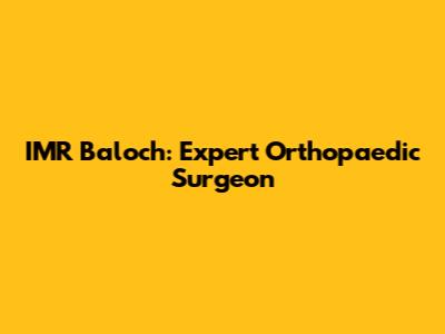 IMR Baloch: Expert Orthopaedic Surgeon