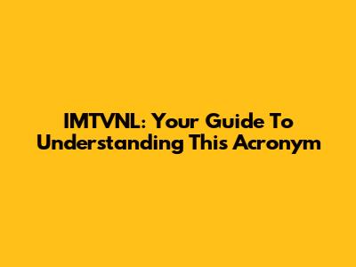 IMTVNL: Your Guide To Understanding This Acronym
