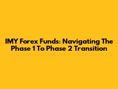 IMY Forex Funds: Navigating The Phase 1 To Phase 2 Transition