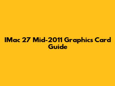 IMac 27" Mid-2011 Graphics Card Guide