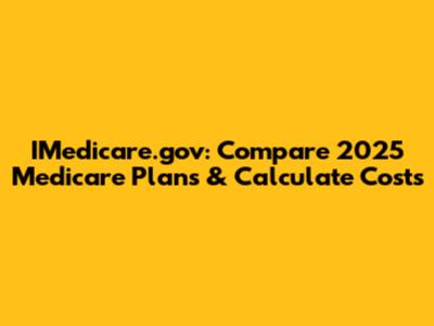 IMedicare.gov: Compare 2025 Medicare Plans & Calculate Costs