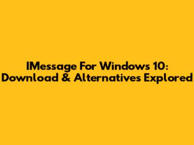 IMessage For Windows 10: Download & Alternatives Explored