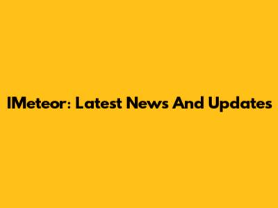 IMeteor: Latest News And Updates