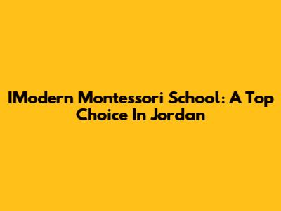 IModern Montessori School: A Top Choice In Jordan