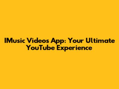IMusic Videos App: Your Ultimate YouTube Experience