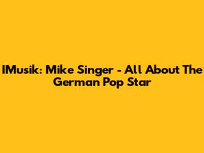 IMusik: Mike Singer - All About The German Pop Star