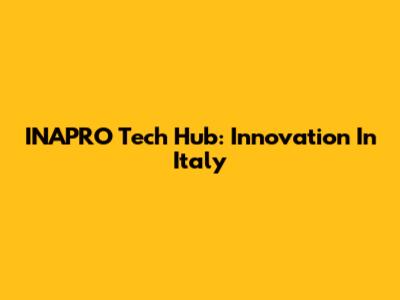 INAPRO Tech Hub: Innovation In Italy