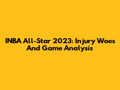 INBA All-Star 2023: Injury Woes And Game Analysis