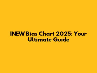 INEW Bias Chart 2025: Your Ultimate Guide
