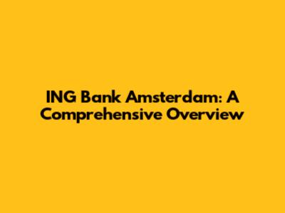 ING Bank Amsterdam: A Comprehensive Overview