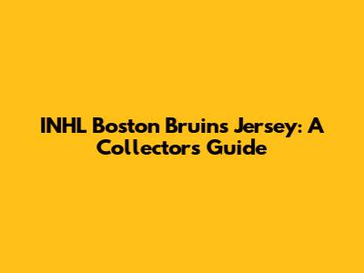 INHL Boston Bruins Jersey: A Collector's Guide