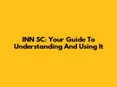 INN SC: Your Guide To Understanding And Using It