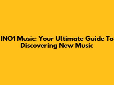 INO1 Music: Your Ultimate Guide To Discovering New Music