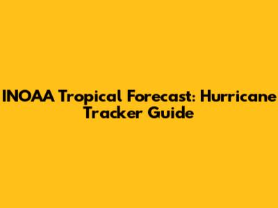 INOAA Tropical Forecast: Hurricane Tracker Guide